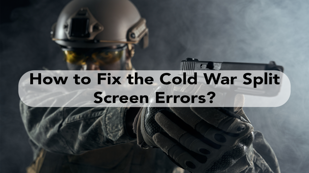How to Fix The Cold War Split Screen Errors?