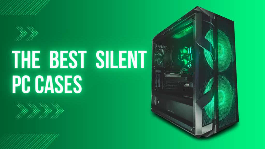 The Best Silent Pc Cases To Look Out For