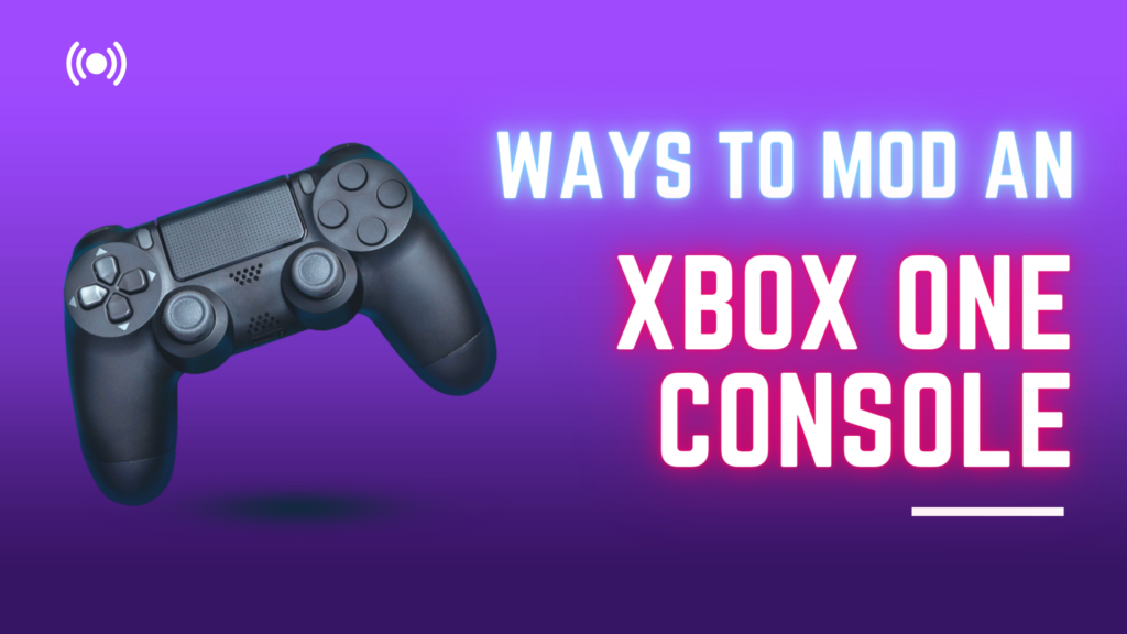 Ways to Mod an Xbox One Console