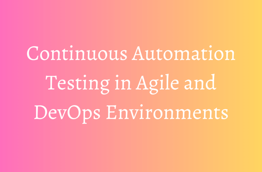 Continuous Automation Testing in Agile and DevOps Environments